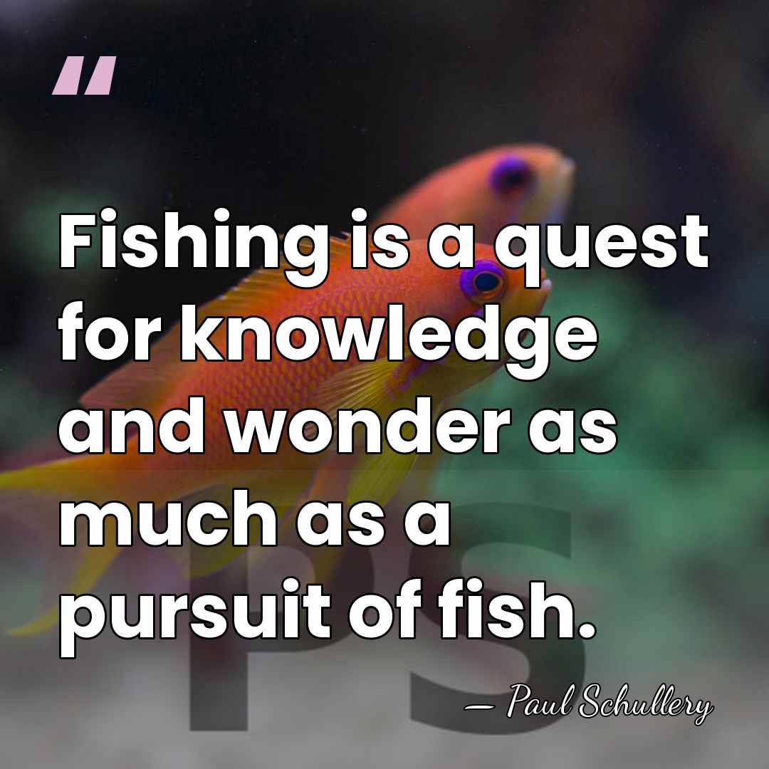 Fishing is a quest for knowledge and wonder as much as a&hellip; - Paul Schullery