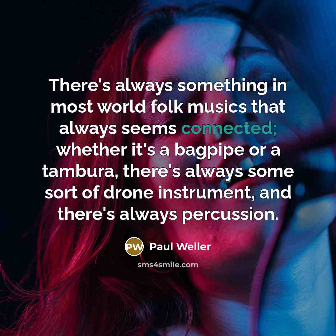 “There's always something in most world folk musics that always…” quote by Paul Weller