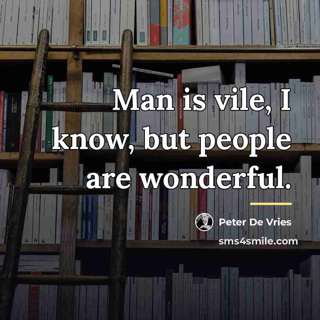 “Man is vile, I know, but people are wonderful.…” quote by Peter De Vries