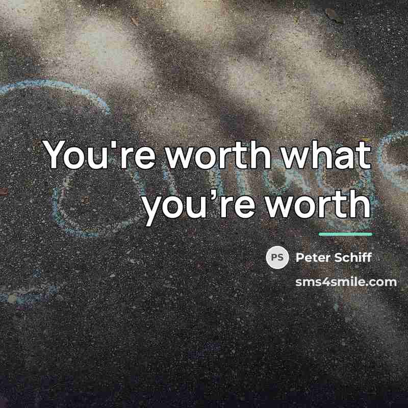 “You're worth what you're worth…” quote by Peter Schiff