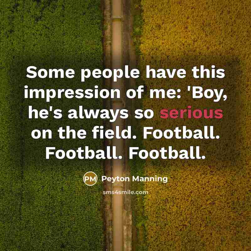 “Some people have this impression of me: 'Boy, he's always…” quote by Peyton Manning