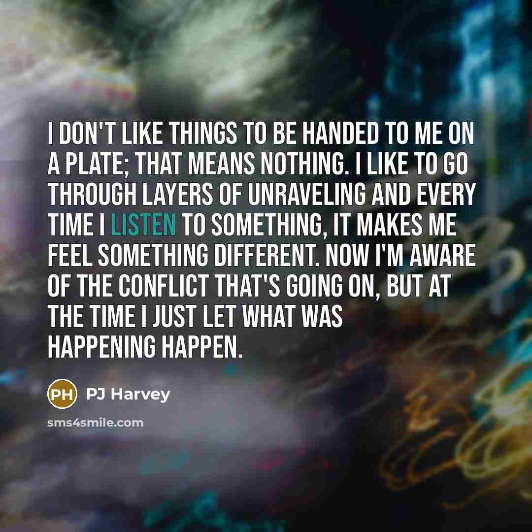 “I don't like things to be handed to me on…” quote by PJ Harvey