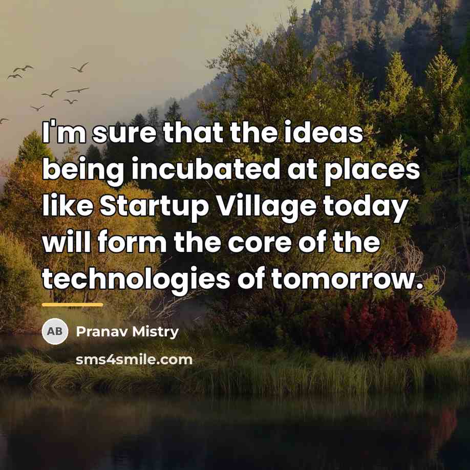 “I'm sure that the ideas being incubated at places like…” quote by Pranav Mistry