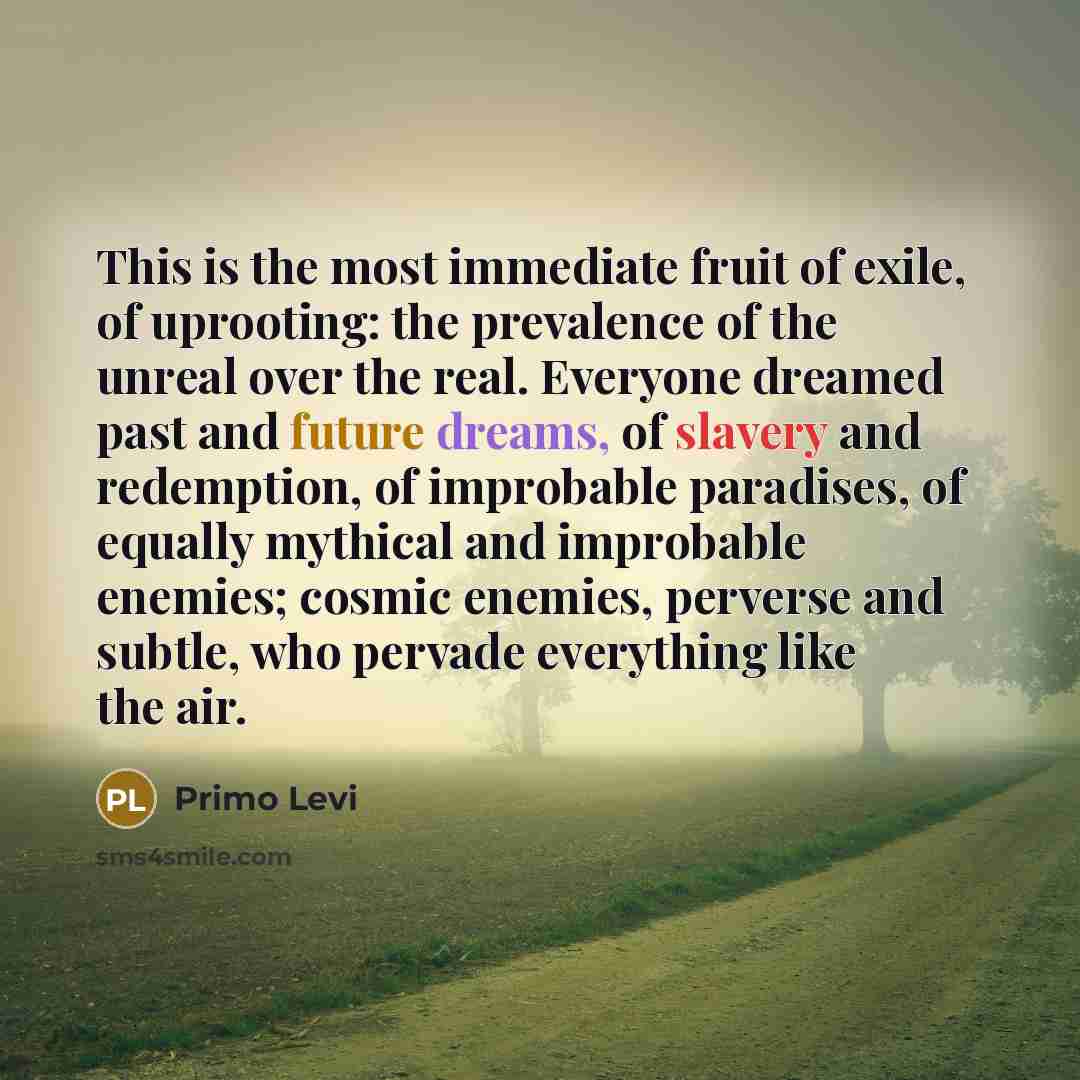 “This is the most immediate fruit of exile, of uprooting:…” quote by Primo Levi