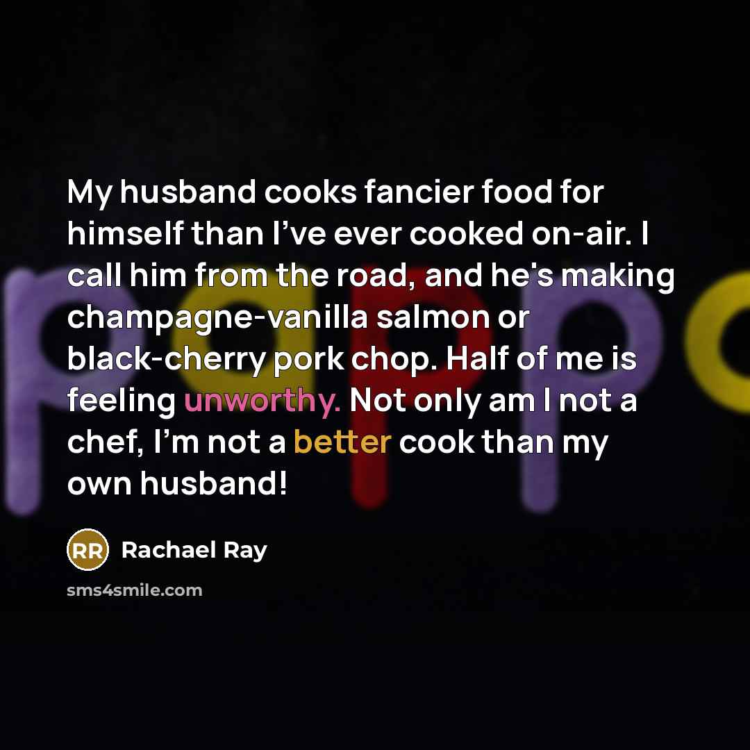 “My husband cooks fancier food for himself than I've ever…” quote by Rachael Ray