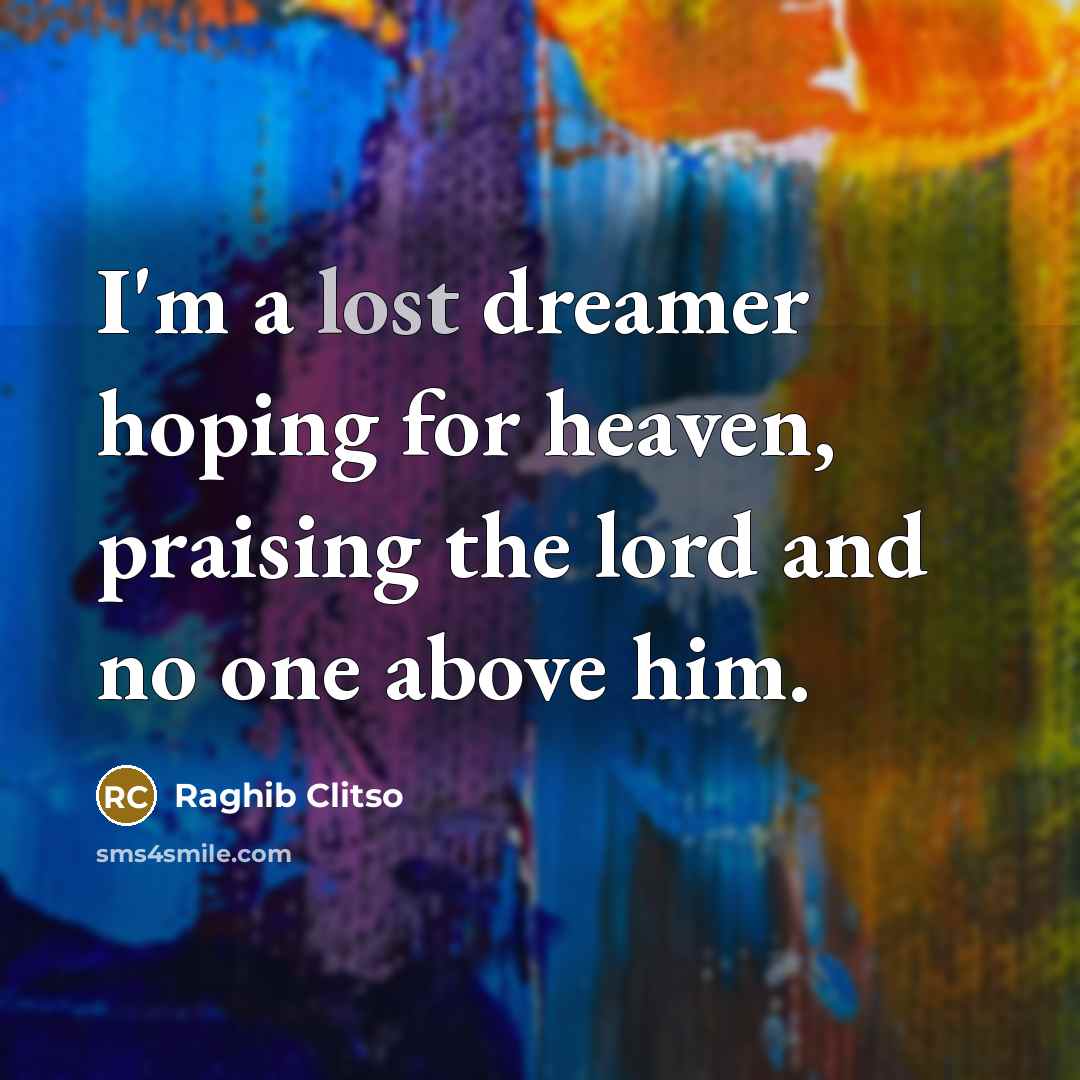 “I'm a lost dreamer hoping for heaven, praising the lord…” quote by Raghib Clitso