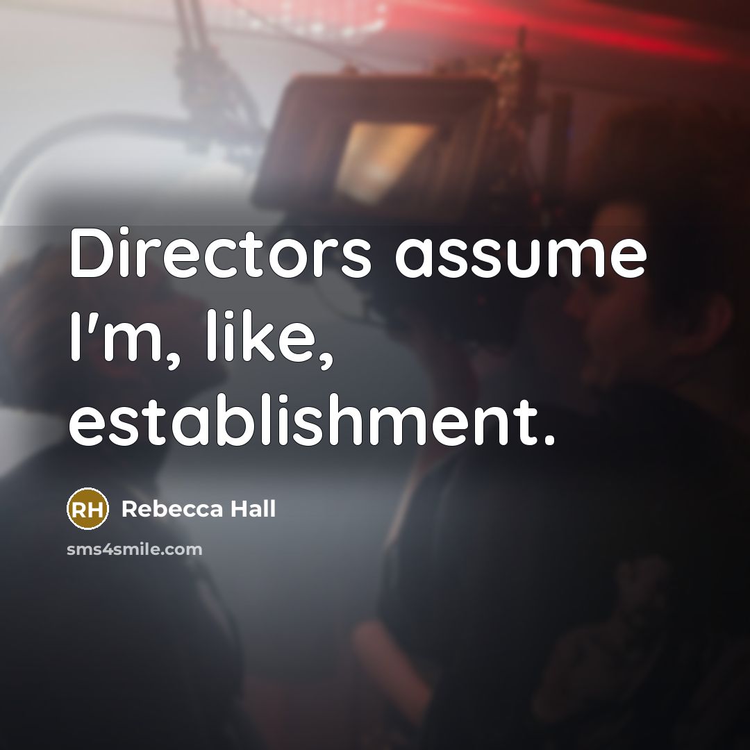 “Directors assume I'm, like, establishment.…” quote by Rebecca Hall