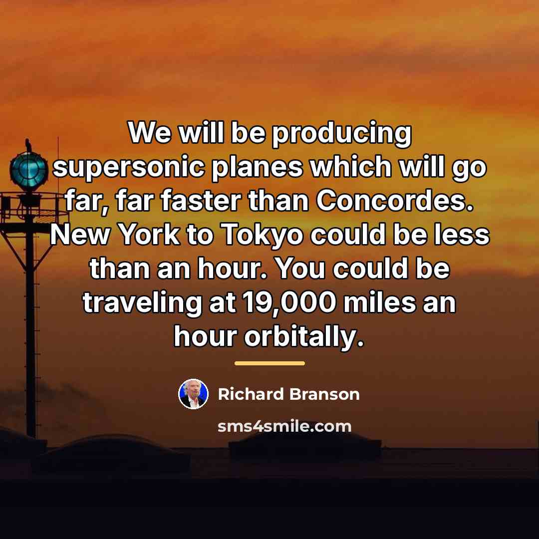 “We will be producing supersonic planes which will go far,…” quote by Richard Branson