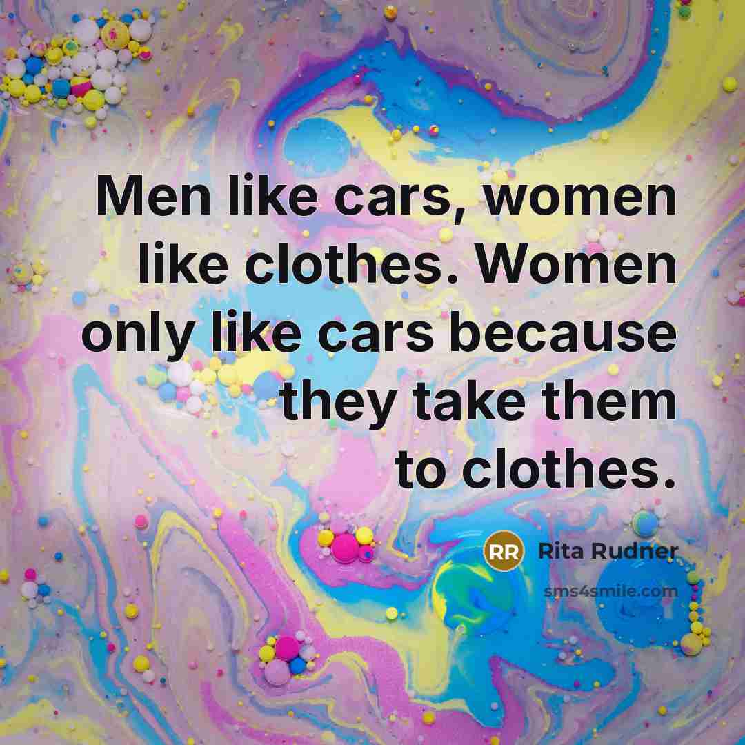 “Men like cars, women like clothes. Women only like cars…” quote by Rita Rudner