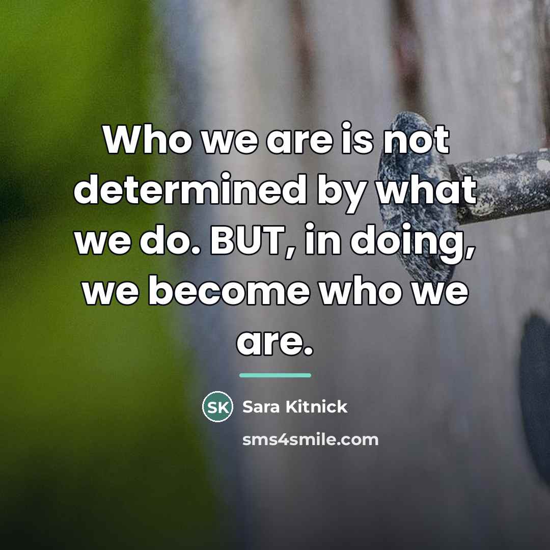 “Who we are is not determined by what we do.…” quote by Sara Kitnick
