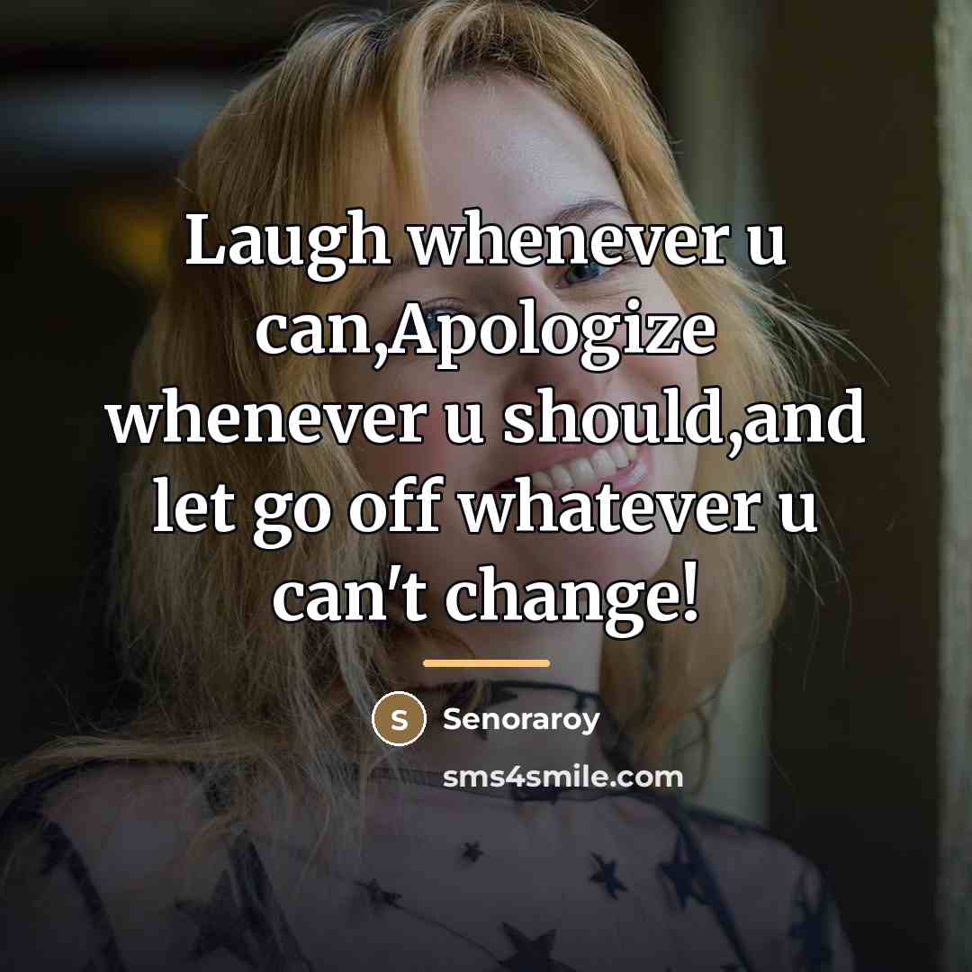 “Laugh whenever u can,Apologize whenever u should,and let go off…” quote by Senoraroy