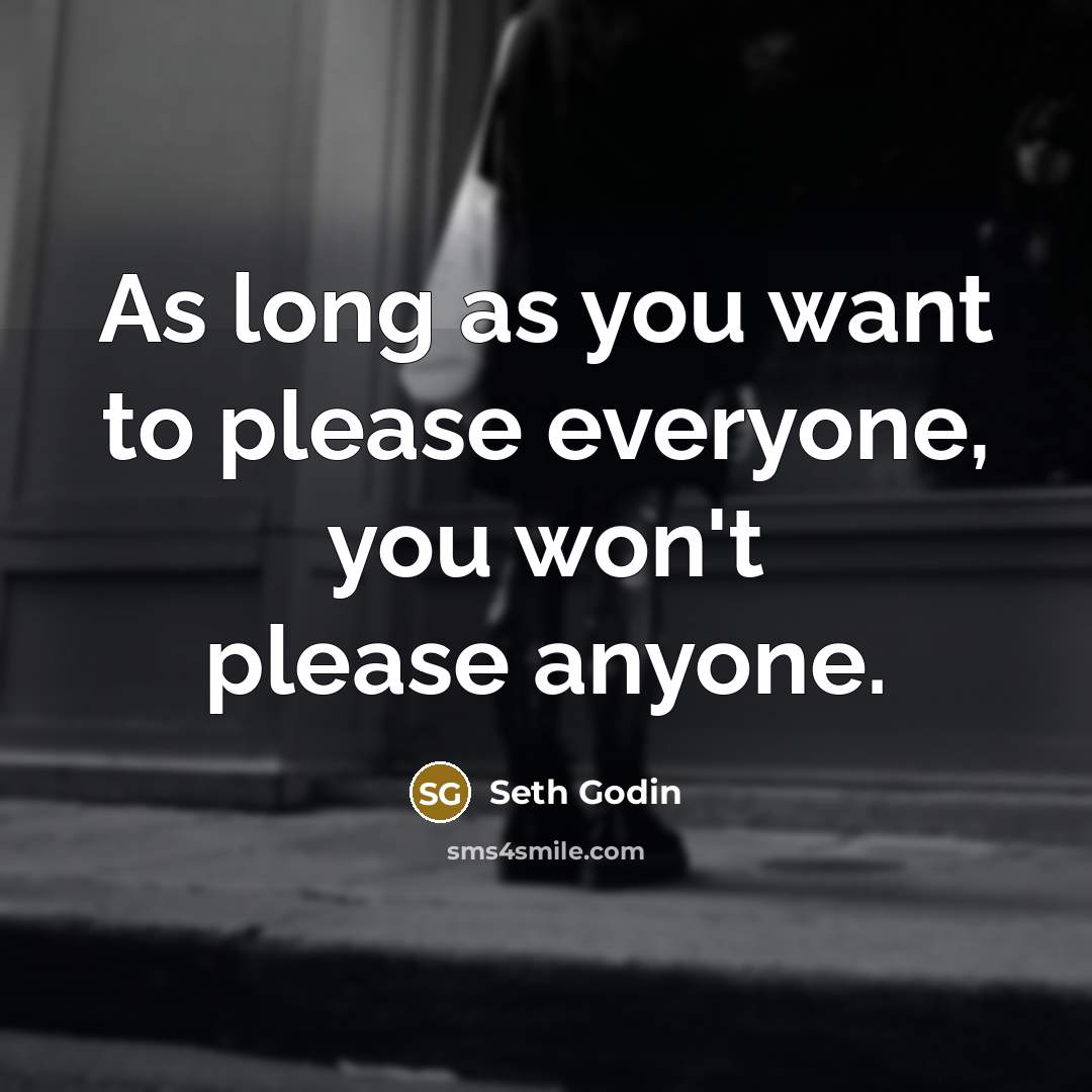 “As long as you want to please everyone, you won't…” quote by Seth Godin