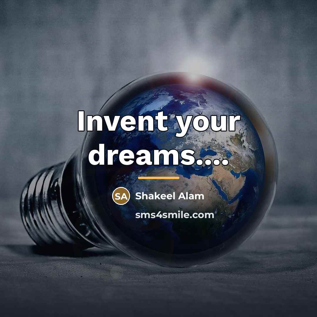 “Invent your dreams....…” quote by Shakeel Alam