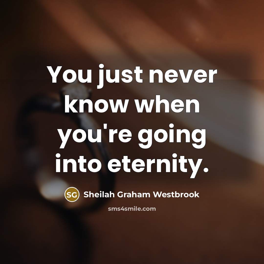 “You just never know when you're going into eternity.…” quote by Sheilah Graham Westbrook