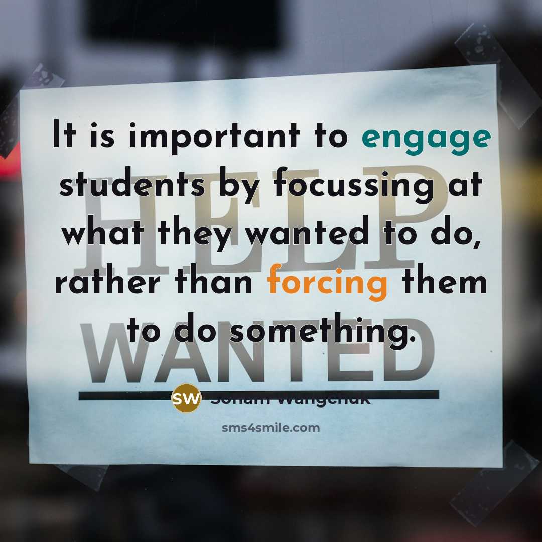 “It is important to engage students by focussing at what they wanted to do, rather than forcing them to do something.” quote by Sonam Wangchuk