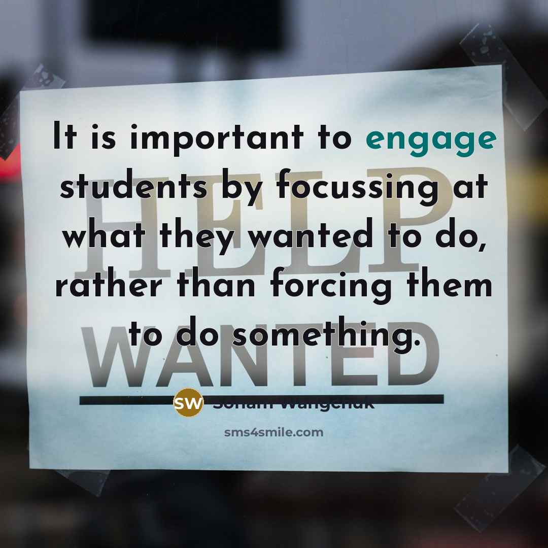 “It is important to engage students by focussing at what…” quote by Sonam Wangchuk