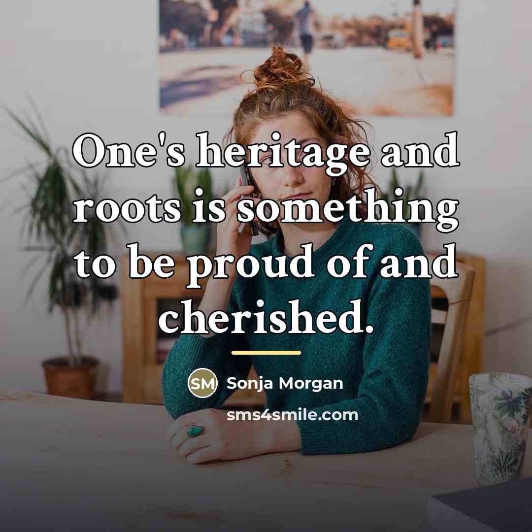“One's heritage and roots is something to be proud of…” quote by Sonja Morgan
