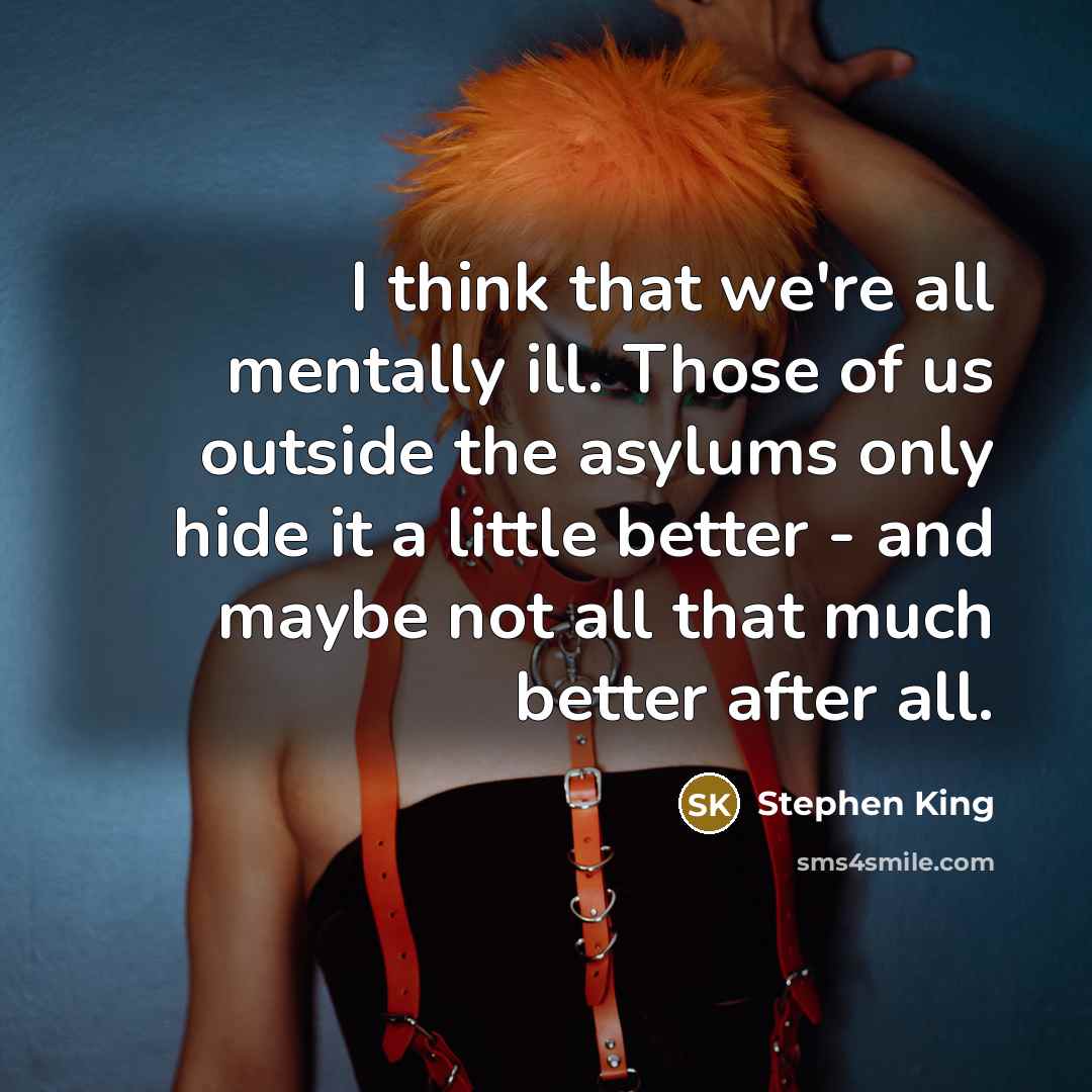 “I think that we're all mentally ill. Those of us…” quote by Stephen King