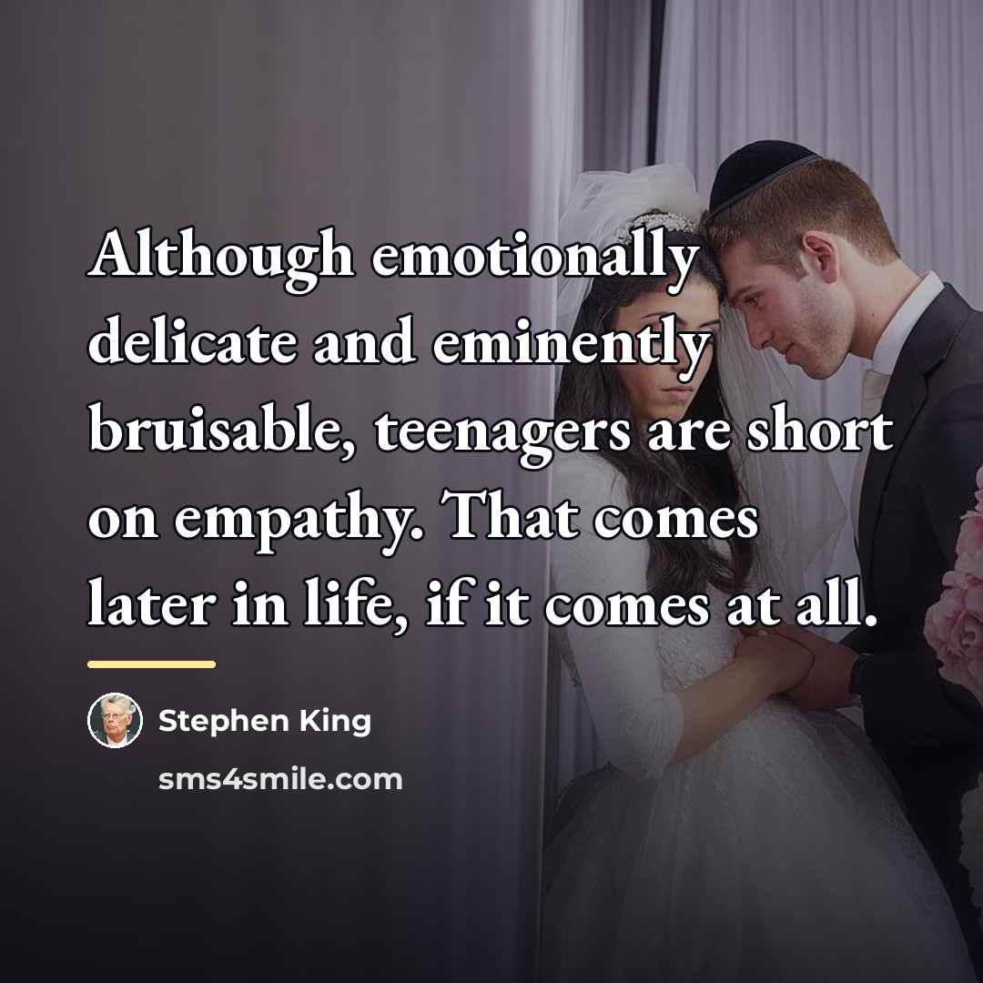 “Although emotionally delicate and eminently bruisable, teenagers are short on…” quote by Stephen King