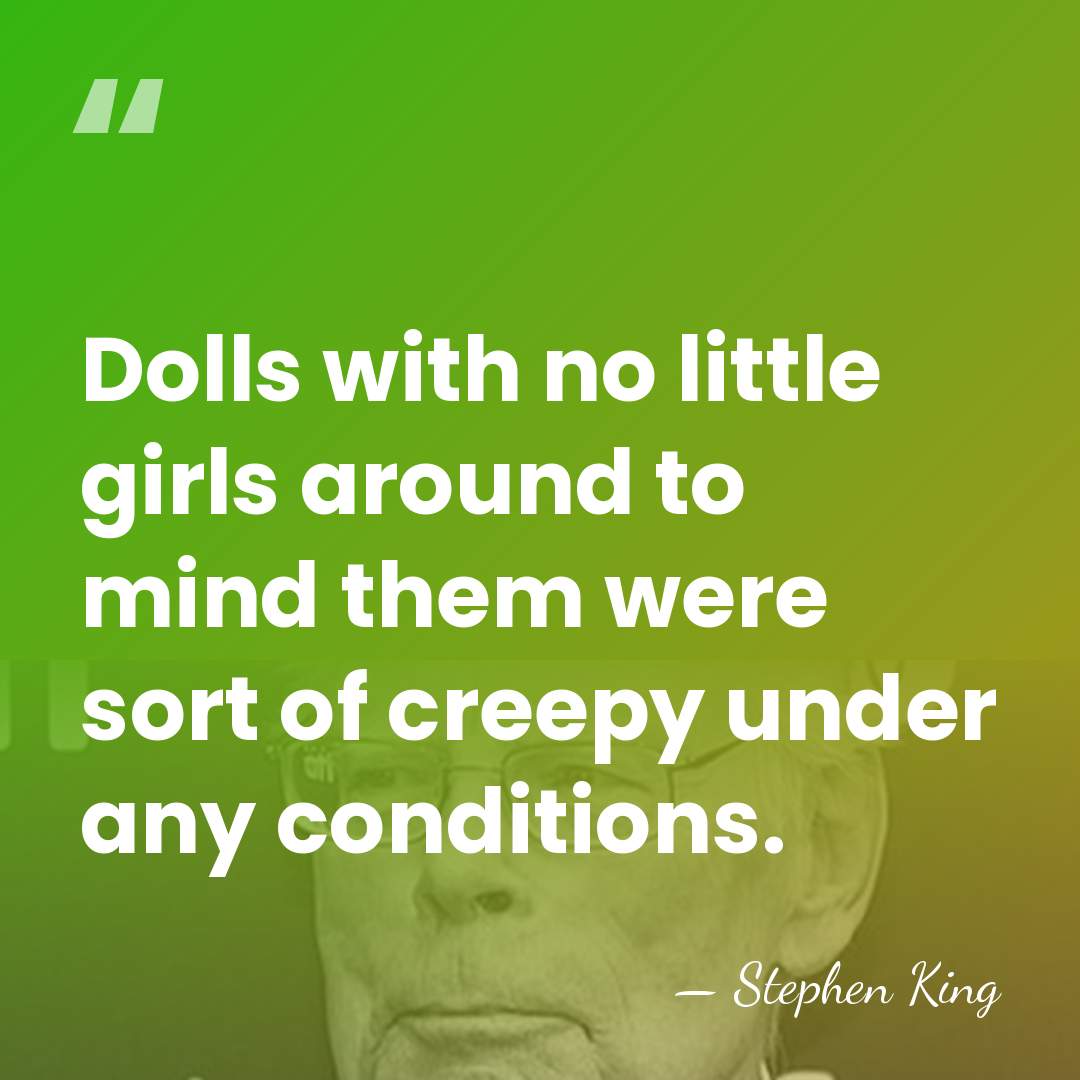 Dolls with no little girls around to mind them were sort of&hellip; - Stephen King