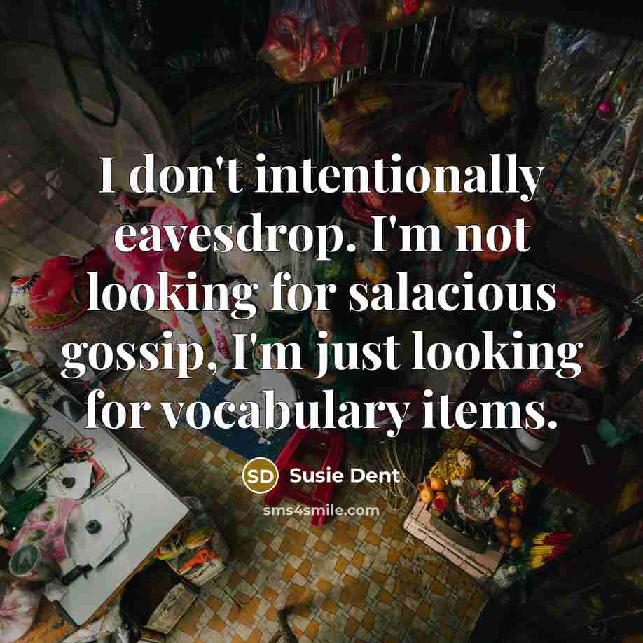 “I don't intentionally eavesdrop. I'm not looking for salacious gossip,…” quote by Susie Dent