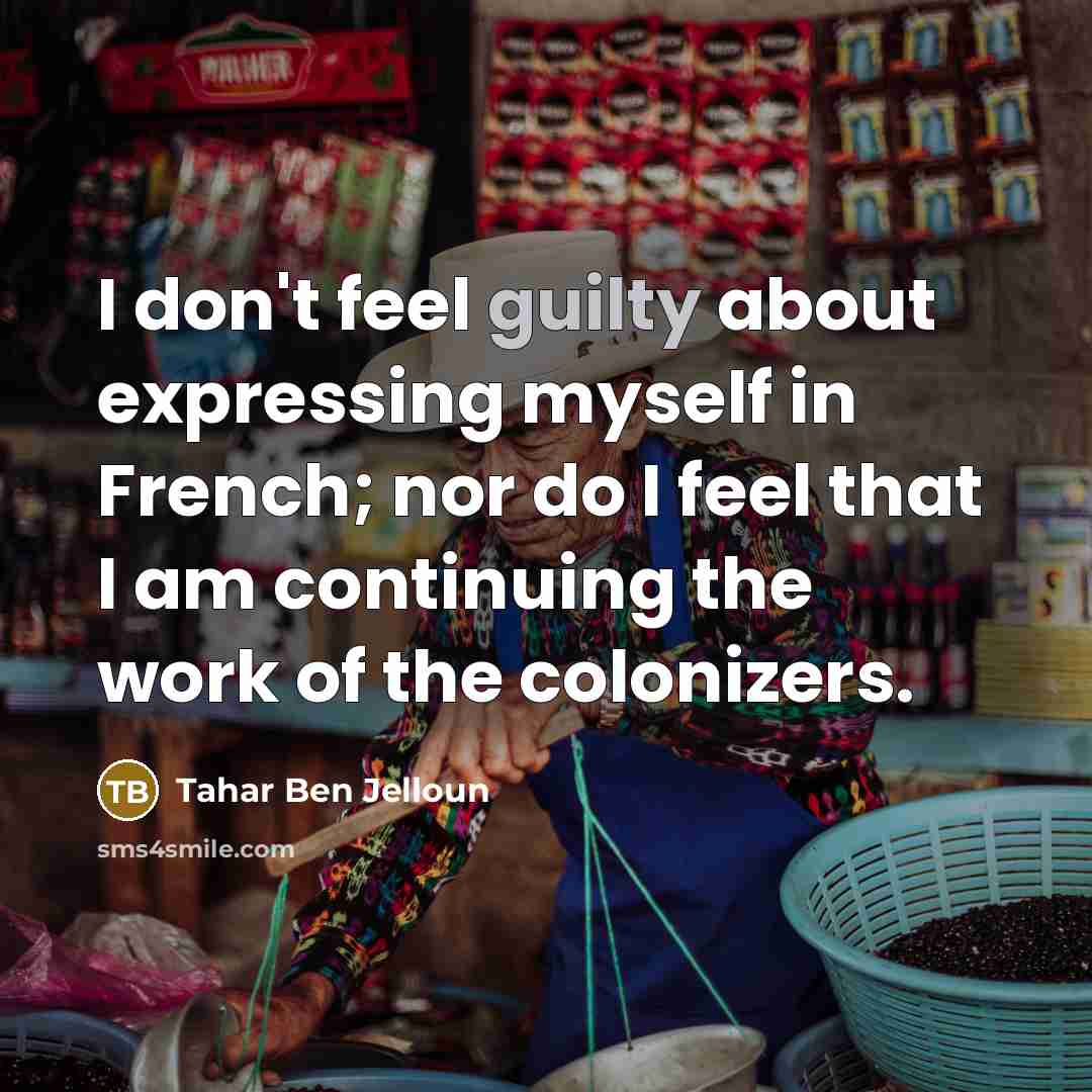 “I don't feel guilty about expressing myself in French; nor…” quote by Tahar Ben Jelloun