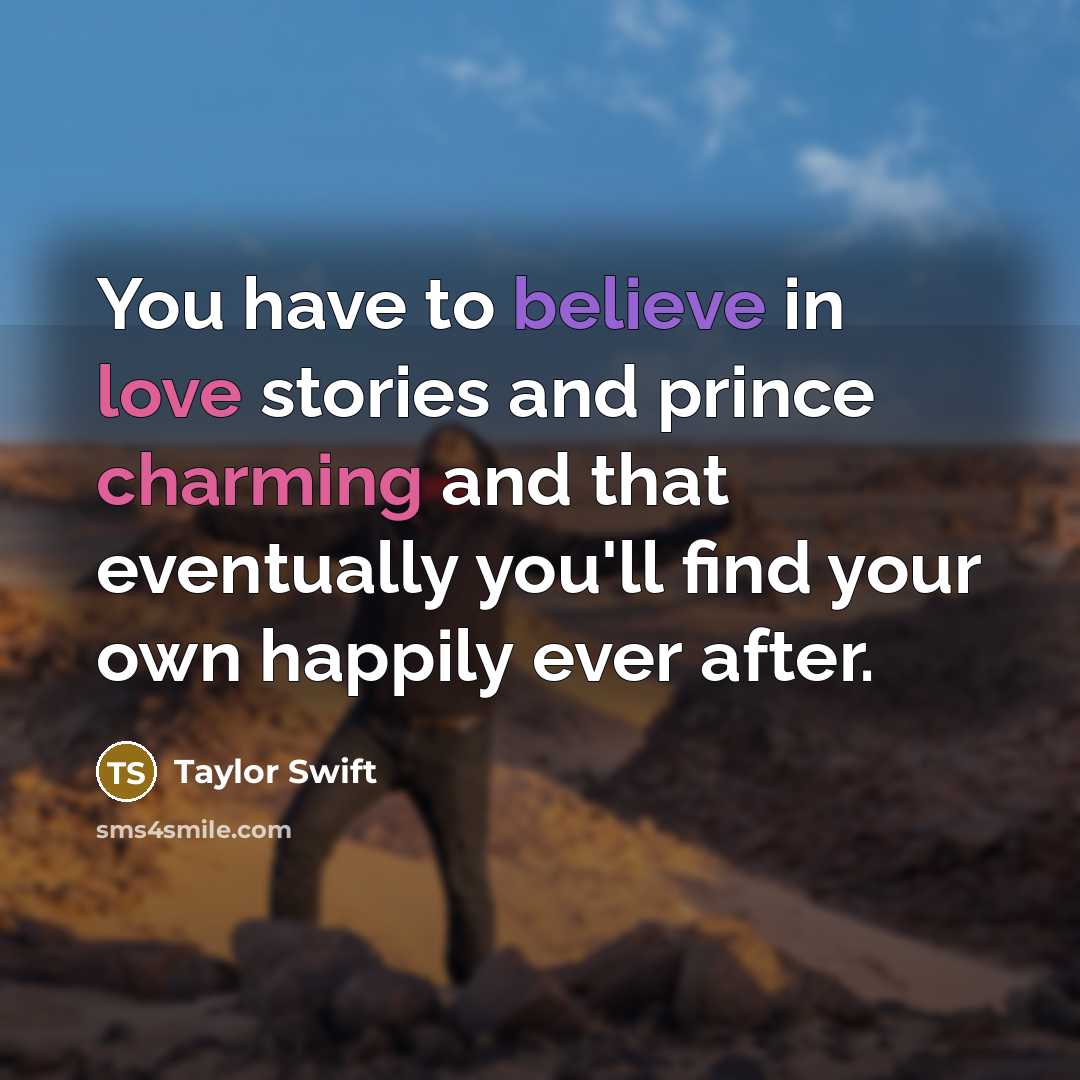 “You have to believe in love stories and prince charming…” quote by Taylor Swift