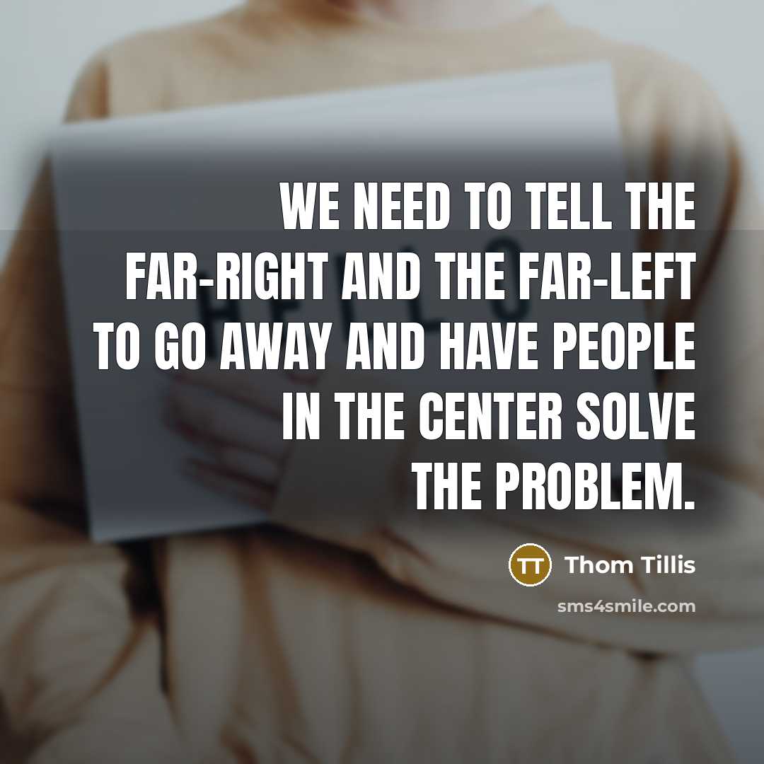 “We need to tell the far-right and the far-left to…” quote by Thom Tillis