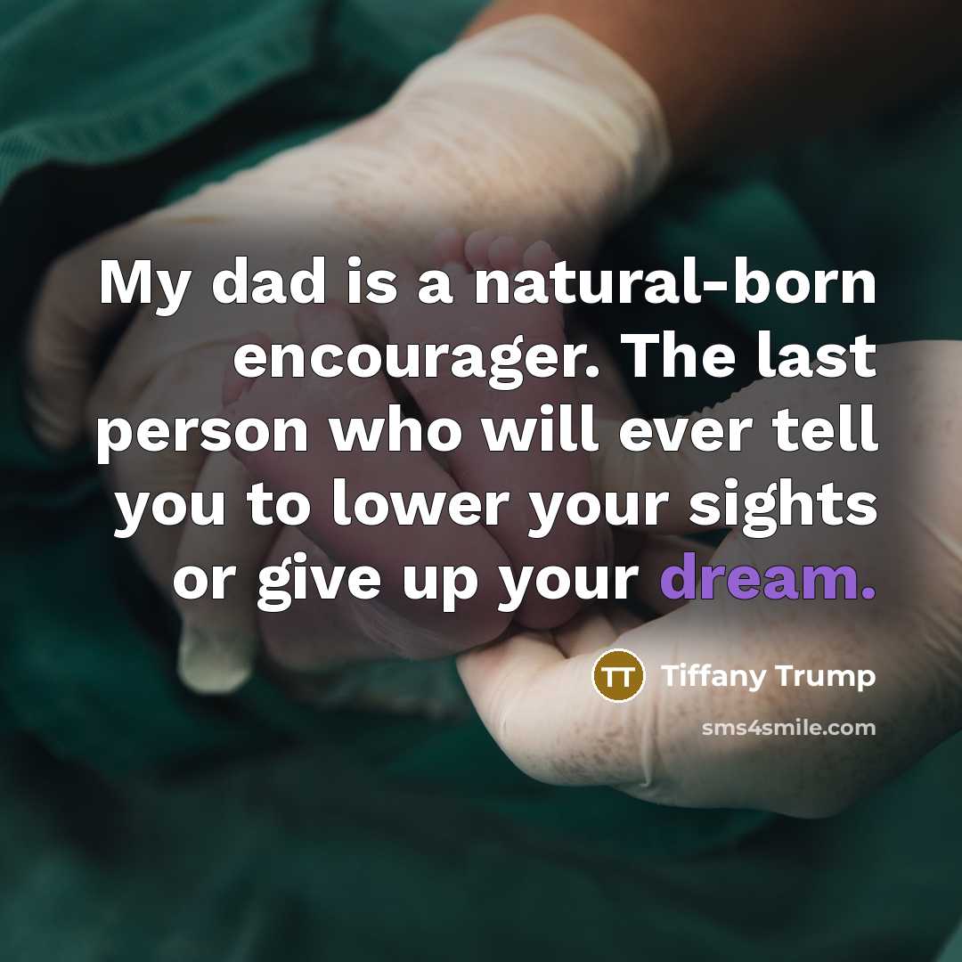 “My dad is a natural-born encourager. The last person who…” quote by Tiffany Trump