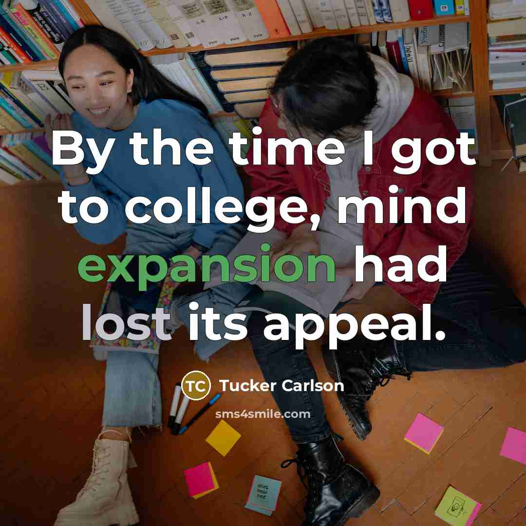 “By the time I got to college, mind expansion had…” quote by Tucker Carlson