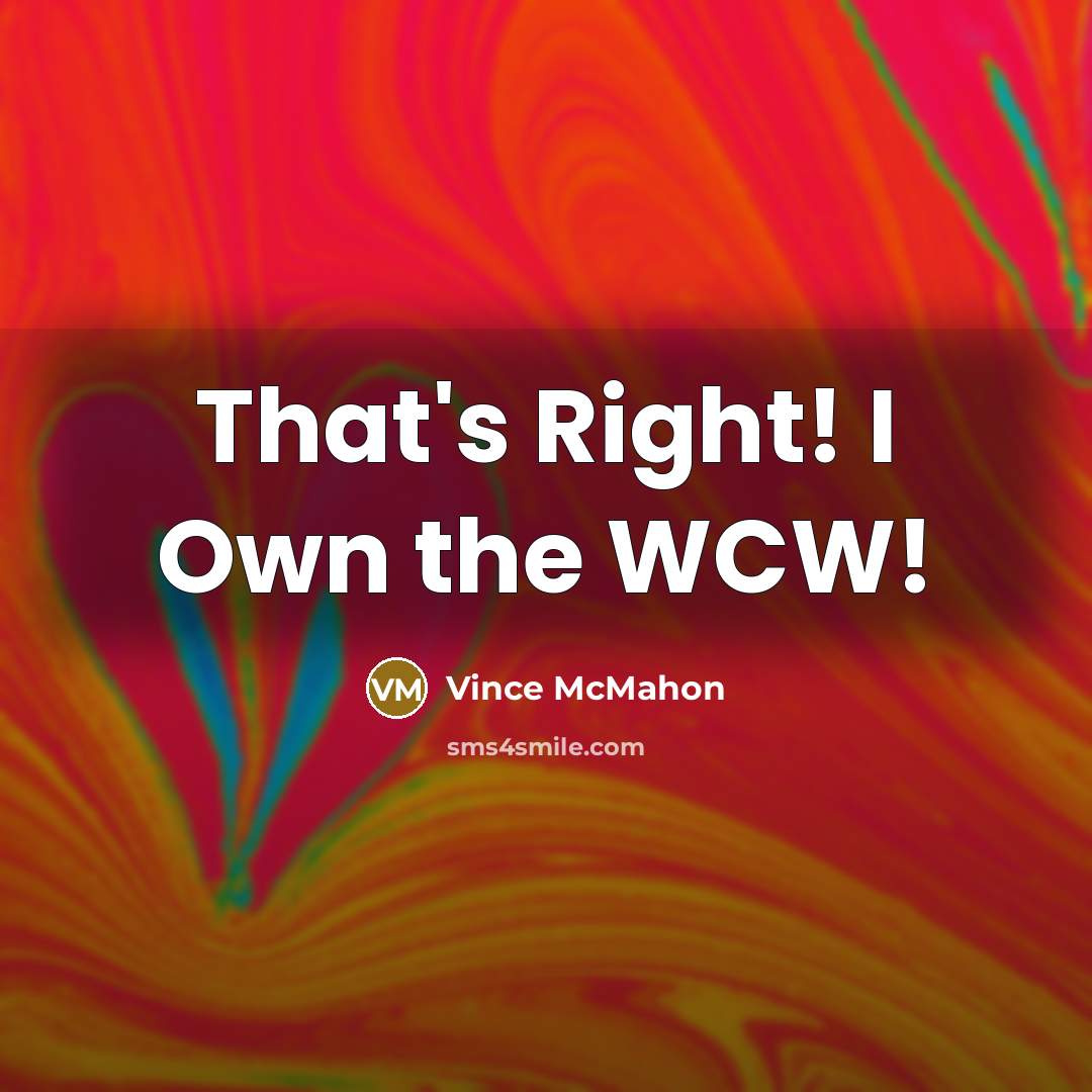 “That's Right! I Own the WCW!…” quote by Vince McMahon