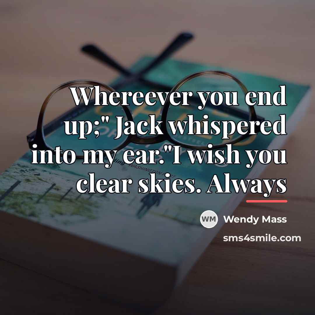 “Whereever you end up;" Jack whispered into my ear."I wish…” quote by Wendy Mass