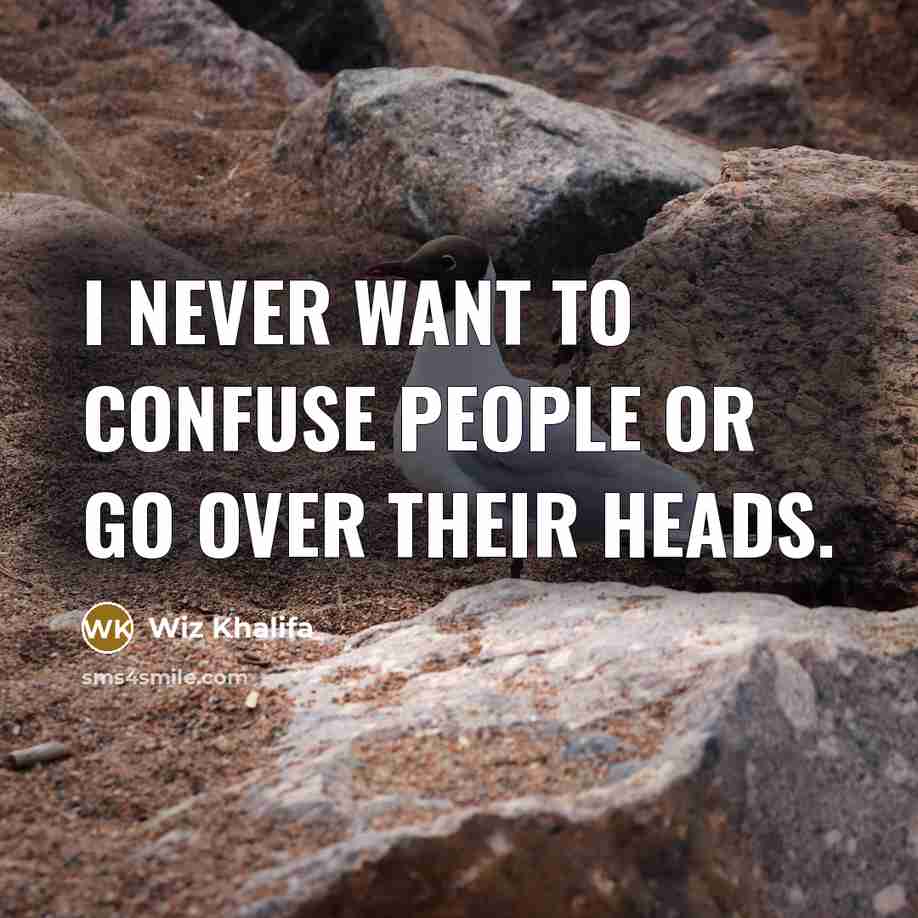 “I never want to confuse people or go over their…” quote by Wiz Khalifa
