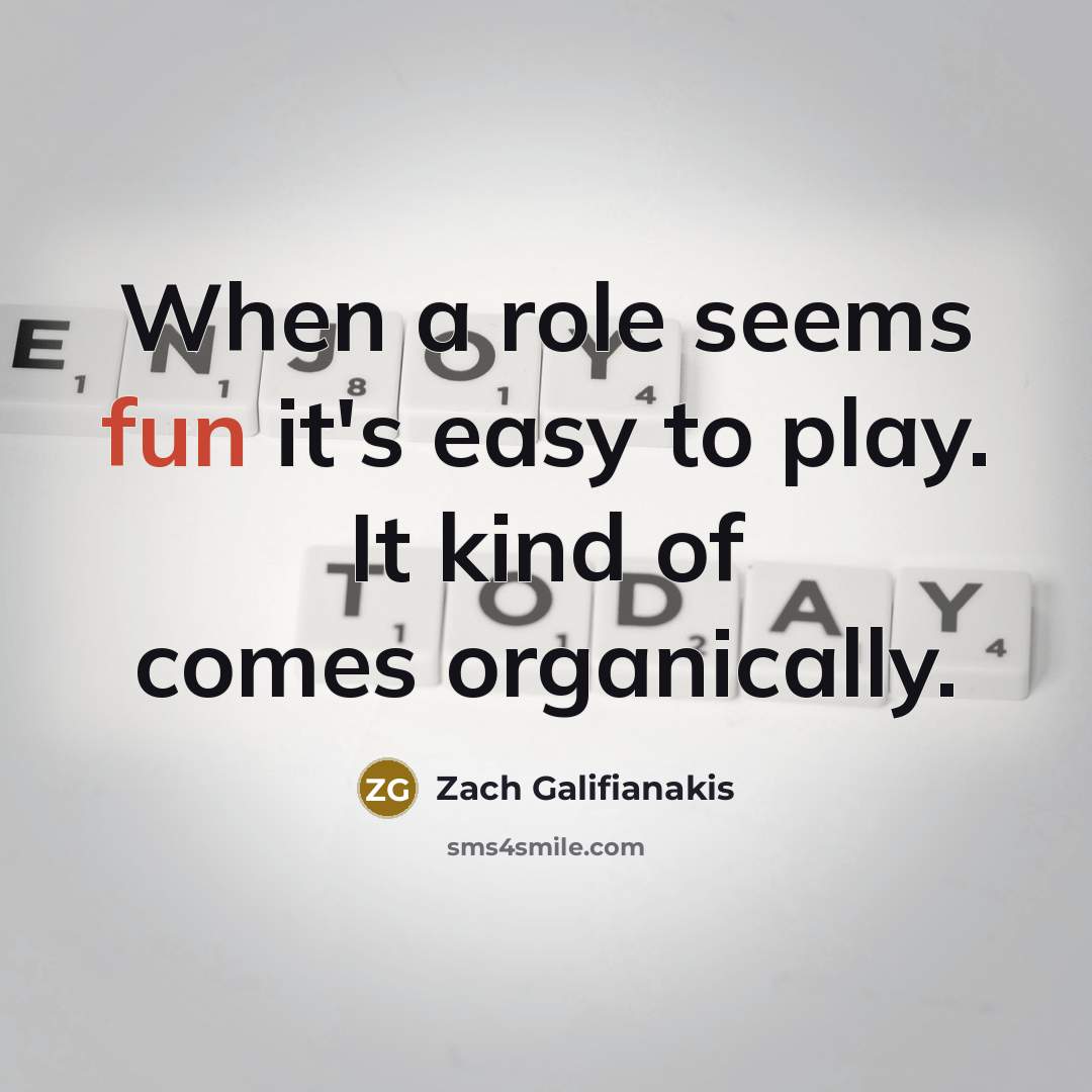 “When a role seems fun it's easy to play. It…” quote by Zach Galifianakis