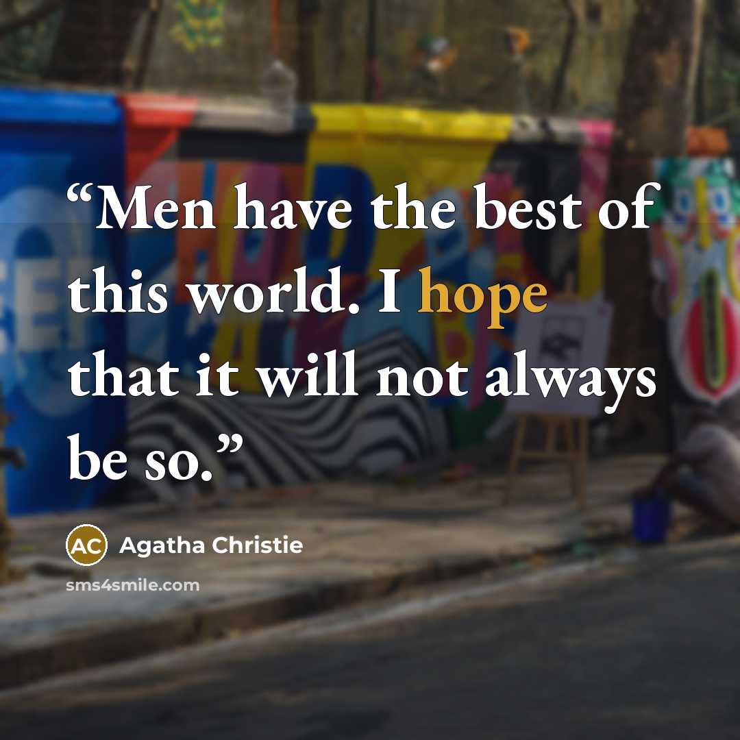 “Men have the best of this world. I hope that it will not always be so.” quote by Agatha Christie