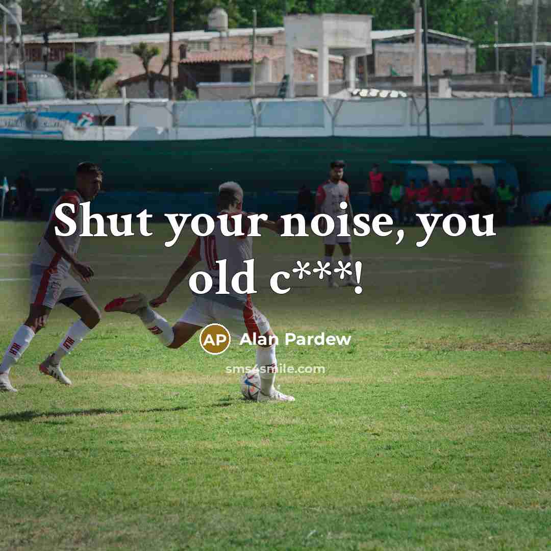 “Shut your noise, you old c***!…” quote by Alan Pardew