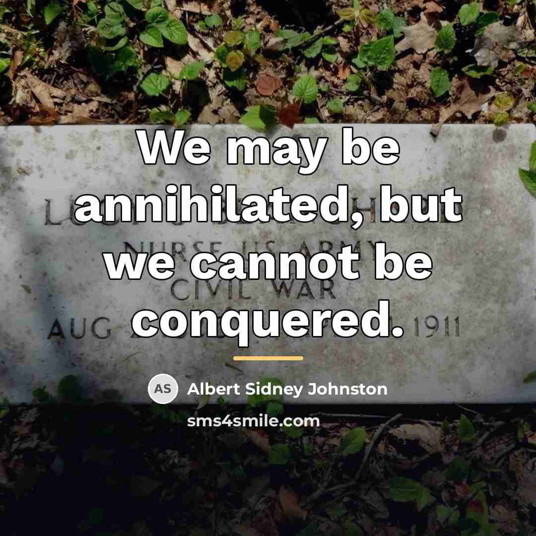 “We may be annihilated, but we cannot be conquered.…” quote by Albert Sidney Johnston