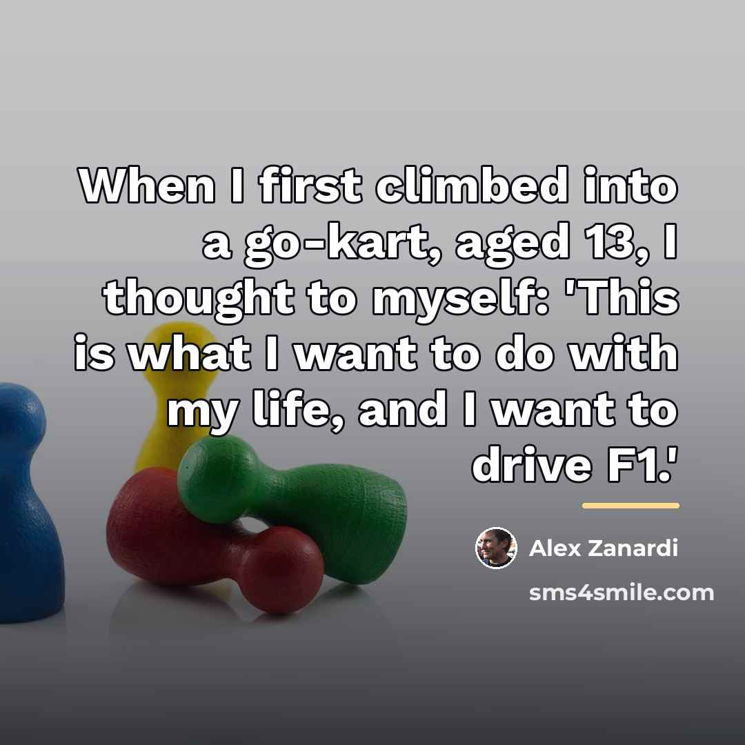 “When I first climbed into a go-kart, aged 13, I…” quote by Alex Zanardi