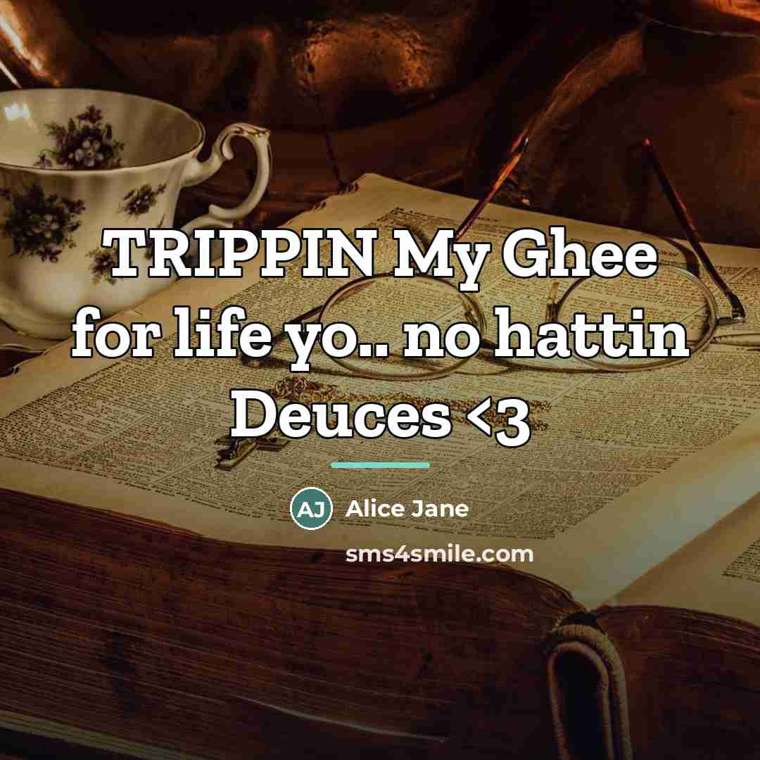 “TRIPPIN My Ghee for life yo.. no hattin Deuces…” quote by Alice Jane