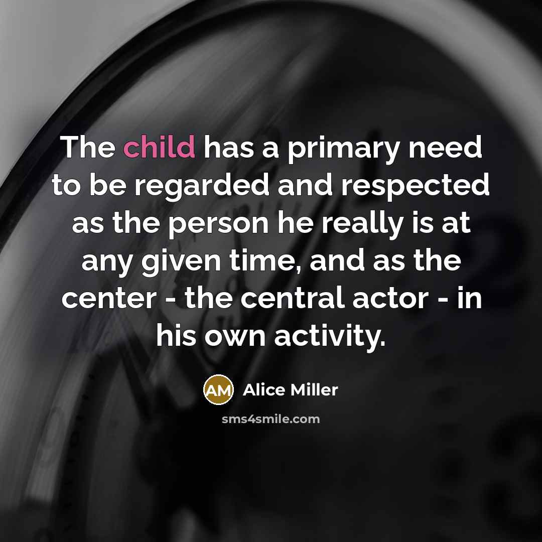 “The child has a primary need to be regarded and…” quote by Alice Miller