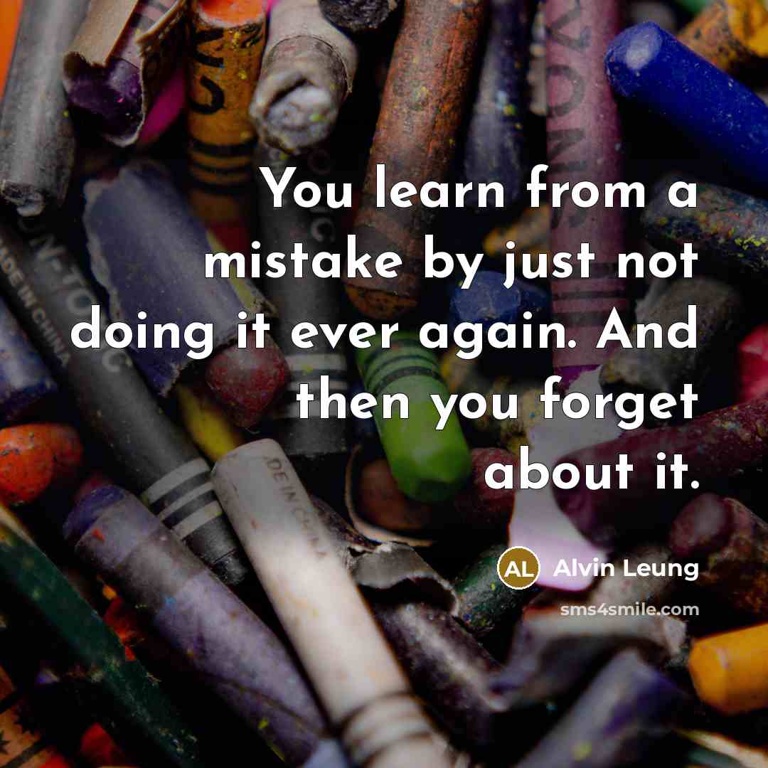 “You learn from a mistake by just not doing it…” quote by Alvin Leung