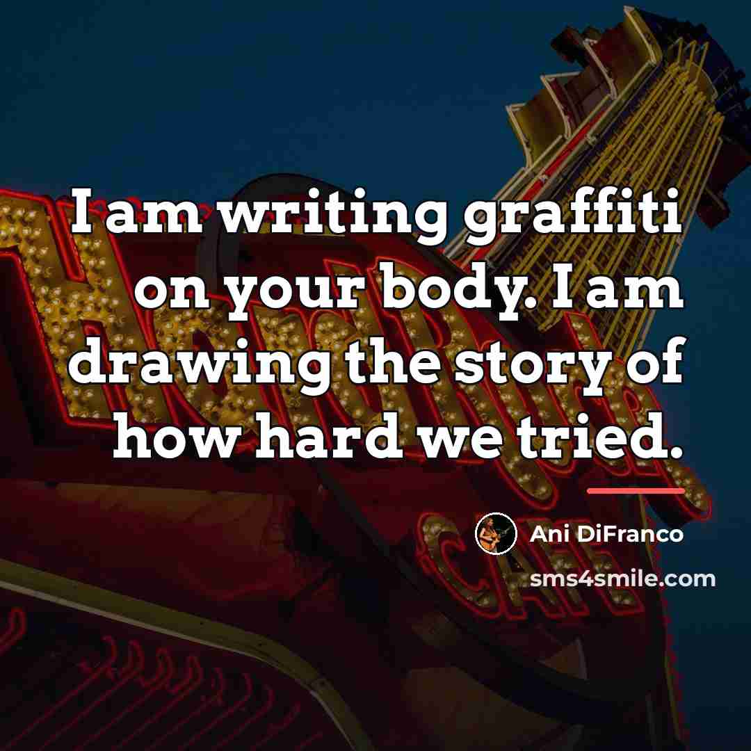 “I am writing graffiti on your body. I am drawing…” quote by Ani DiFranco