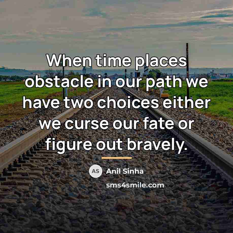 “When time places obstacle in our path we have two…” quote by Anil Sinha