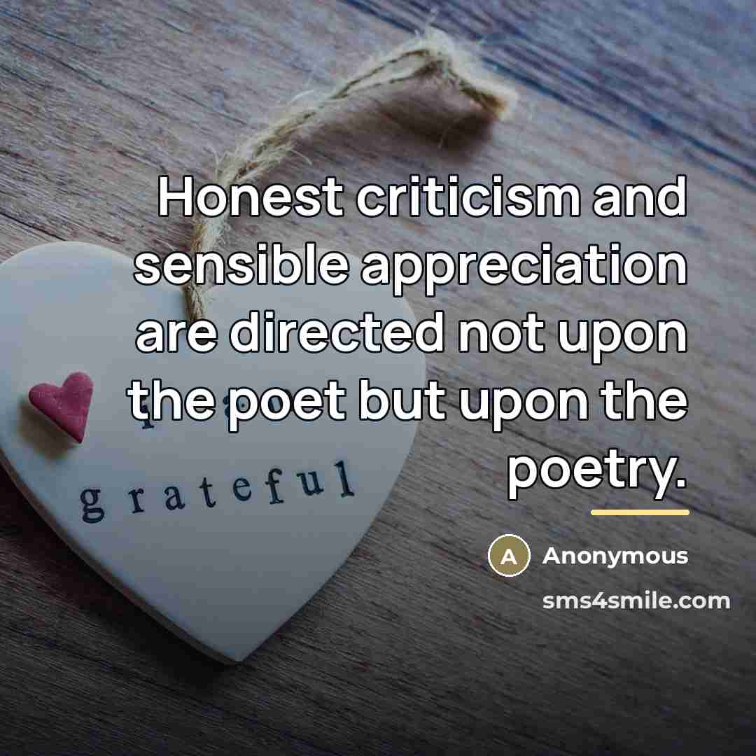 “Honest criticism and sensible appreciation are directed not upon the…” quote by Anonymous