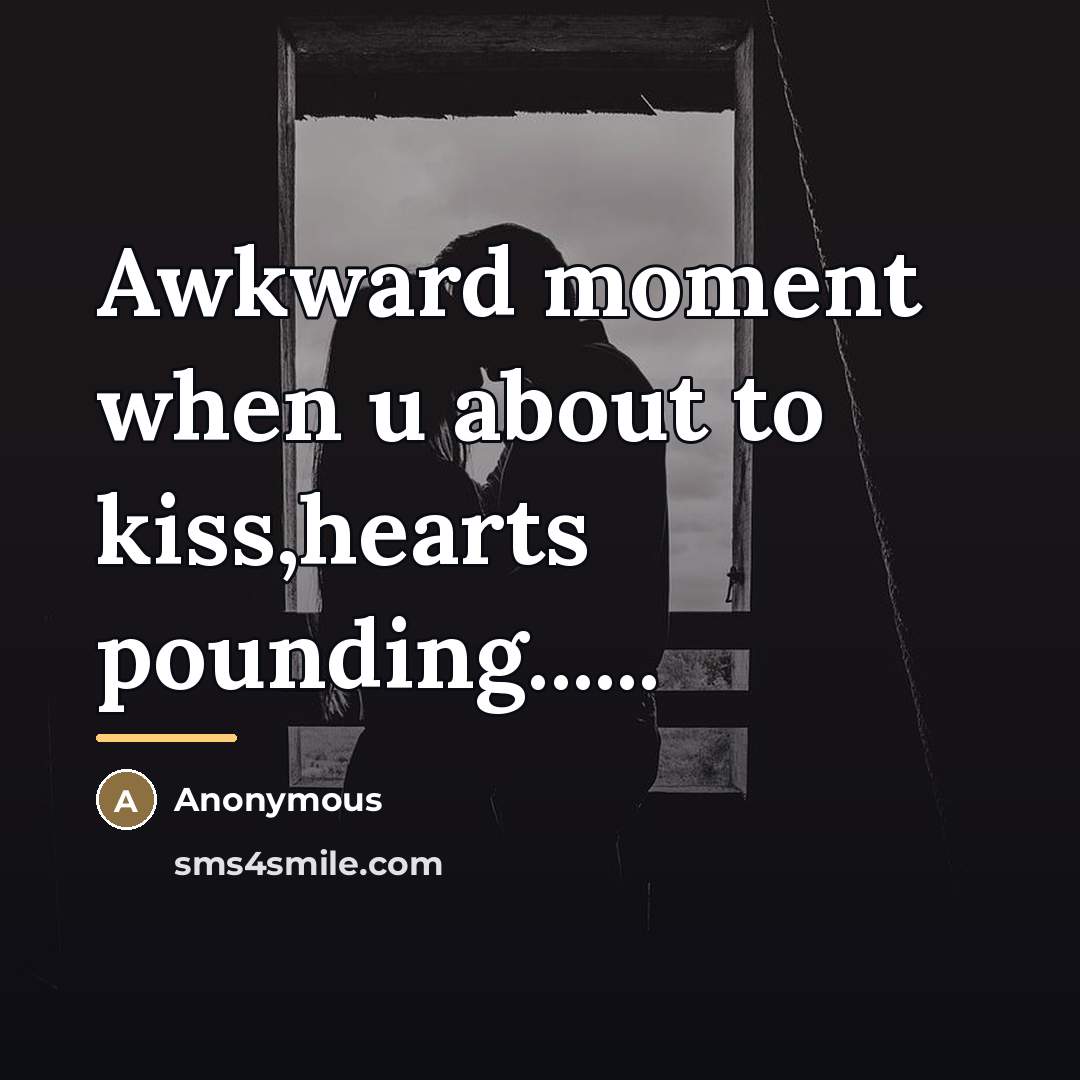 “Awkward moment when u about to kiss,hearts pounding......…” quote by Anonymous