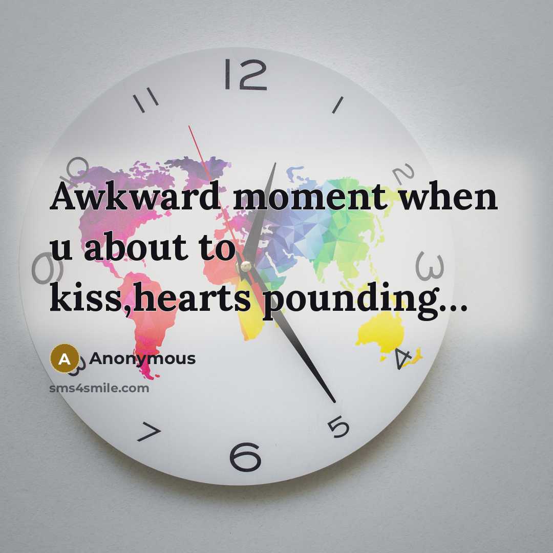 “Awkward moment when u about to kiss,hearts pounding…” quote by Anonymous