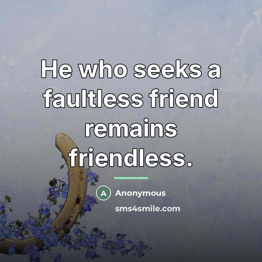 “He who seeks a faultless friend remains friendless.…” quote by Anonymous
