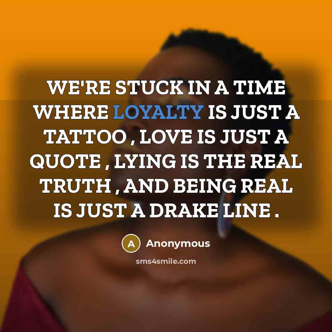 “WE'RE STUCK IN A TIME WHERE LOYALTY IS JUST A…” quote by Anonymous