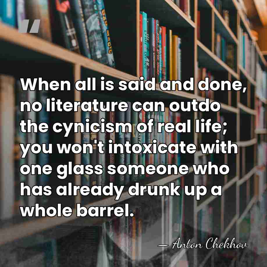 When all is said and done, no literature can outdo the cynicism&hellip; - Anton Chekhov