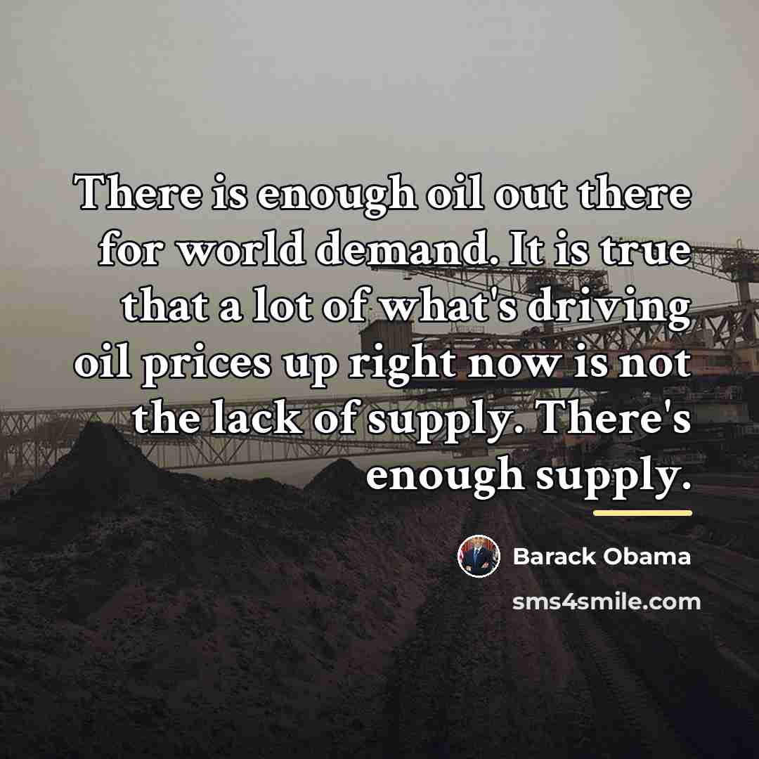 “There is enough oil out there for world demand. It…” quote by Barack Obama